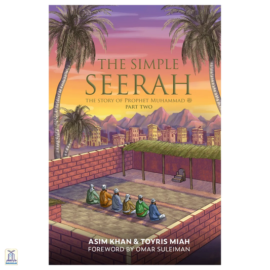 The Simple Seerah: The Story Of Prophet Muhammad ﷺ - Part Two