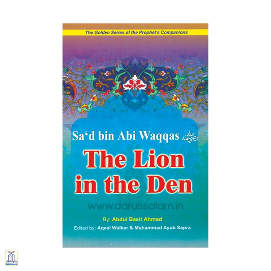 The Golden Series Of The Prophet'S Companions <Br> Sa'D Bin Abi Waqqas  رضي الله عنه - The Lion In The Deen