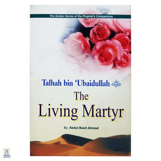 The Golden Series Of The Prophet'S Companions <Br> Talhah Bin Ubaidullah رضي الله عنه - The Living Martyr