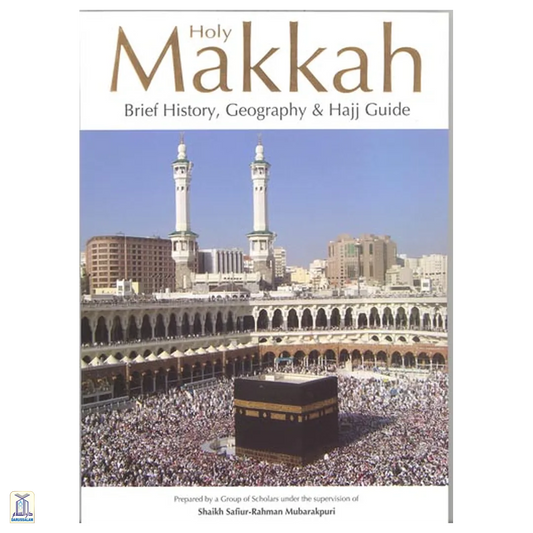 Holy Makkah - Brief History, Geography And Hajj Guide