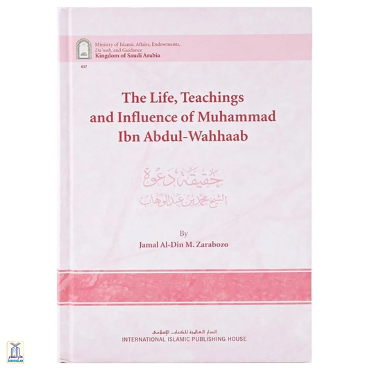 The Life, Teaching And Influence Of Muhammad Ibn Abdul-Wahhab