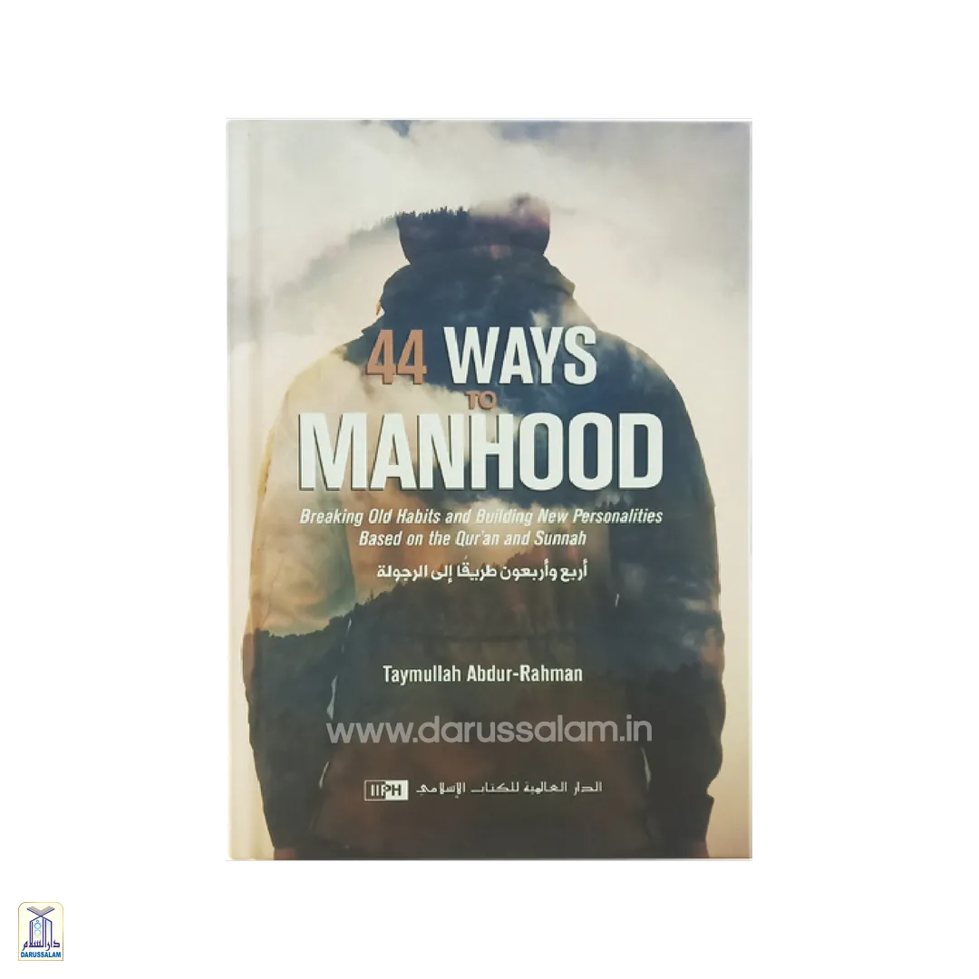 44 Ways To Manhood: Breaking Old Habits And Building New Personalities Based On Quran And Sunnah