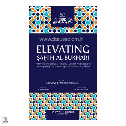 Elevating Sahih Al-Bukhari: Affirming The Status Of Imam Al Bukhari And His Sahih By Dispelling The Misconceptions Surrounding Them